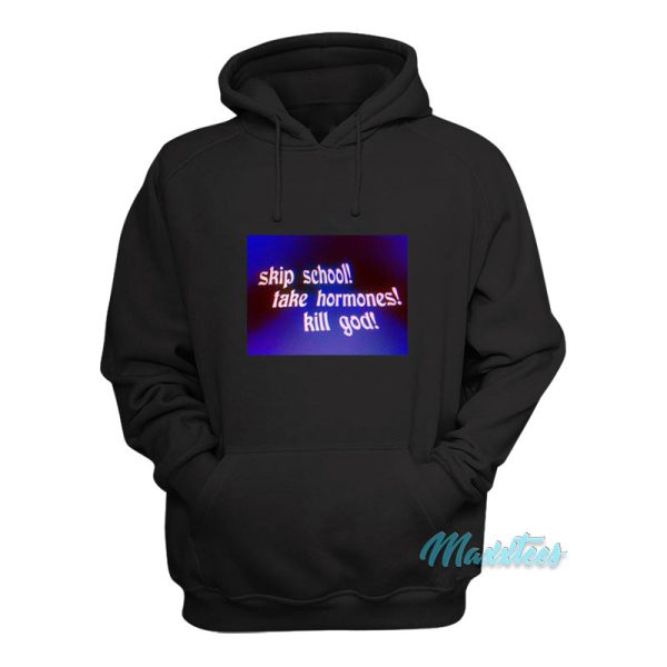 Skip School Take Hormones Kill God Hoodie