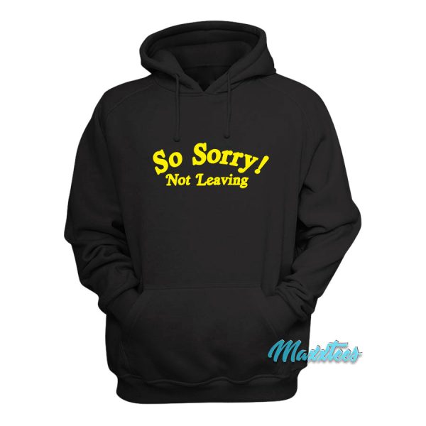 So Sorry Not Leaving Hoodie