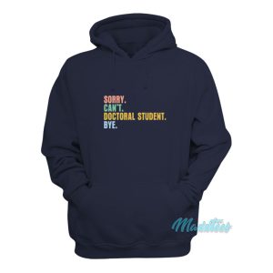 Sorry Cant Doctoral Student Bye Hoodie 1