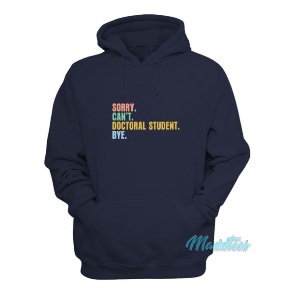 Sorry Can’t Doctoral Student Bye Hoodie