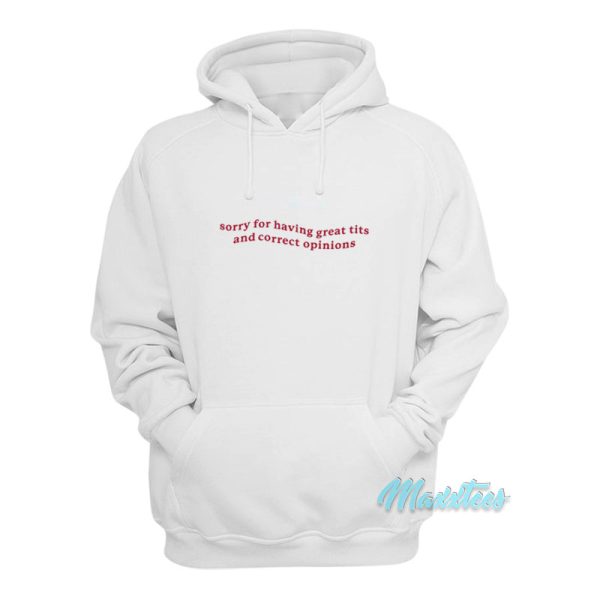 Sorry For Having Great Tits And Correct Opinions Hoodie