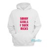 Sorry Girls I Suck Dicks Gay Hoodie