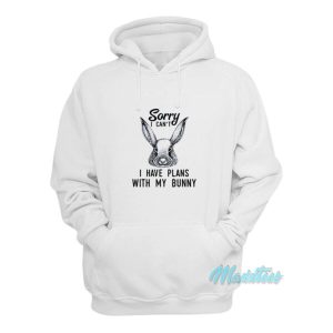 Sorry I Can’t I Have Plans With My Bunny Hoodie
