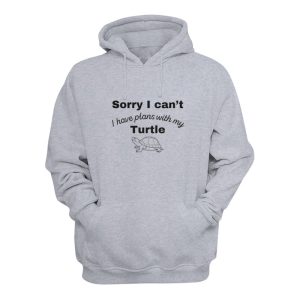 Sorry I Cant I Have Plans With My Turtle Hoodie 1