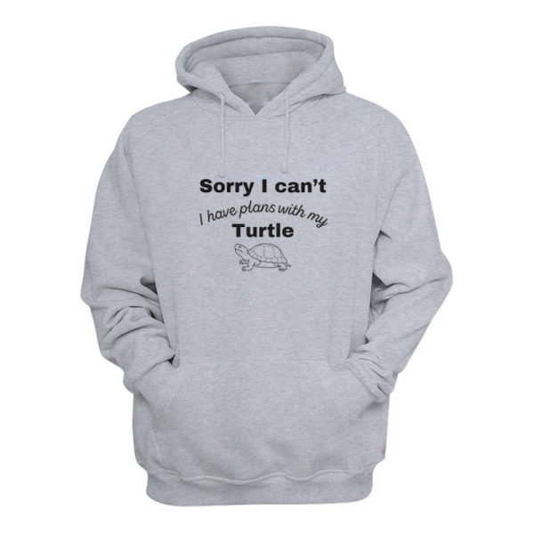 Sorry I Can’t I Have Plans With My Turtle Hoodie