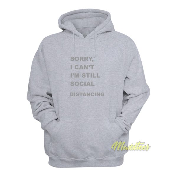 Sorry I’Cant I’m Still Social Distancing Hoodie