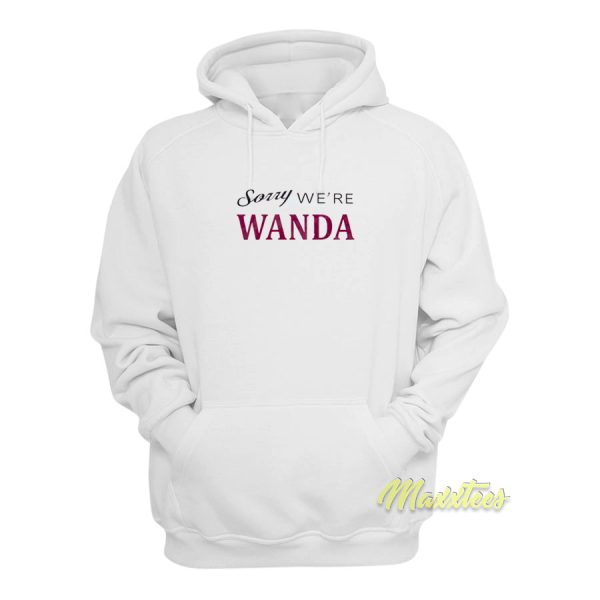 Sorry We’re Wanda Hoodie