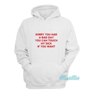 Sorry You Had A Bad Day You Can Touch My Dick Hoodie