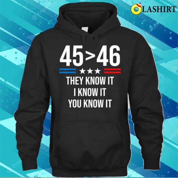 45 Is Greater Than 46 You Know It Funny T-shirt, 45 Is Greater Than 46 I Know It You Know It Funny Trump 2024 T-shirt