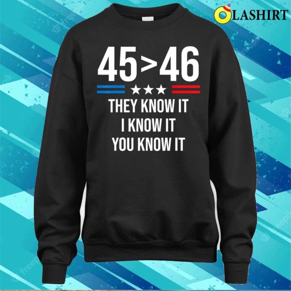 45 Is Greater Than 46 You Know It Funny T-shirt, 45 Is Greater Than 46 I Know It You Know It Funny Trump 2024 T-shirt