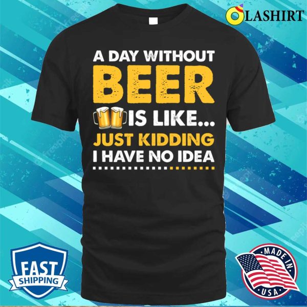 A Day Without Beer Funny Beer Lover T-shirt