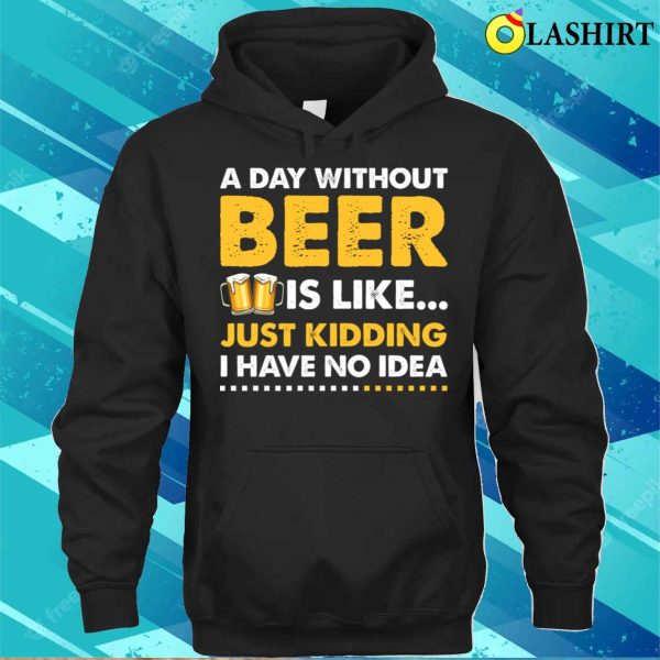 A Day Without Beer Funny Beer Lover T-shirt