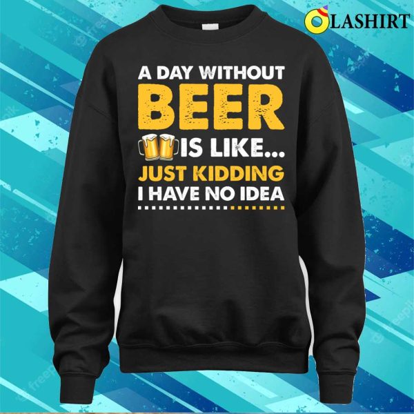 A Day Without Beer Funny Beer Lover T-shirt