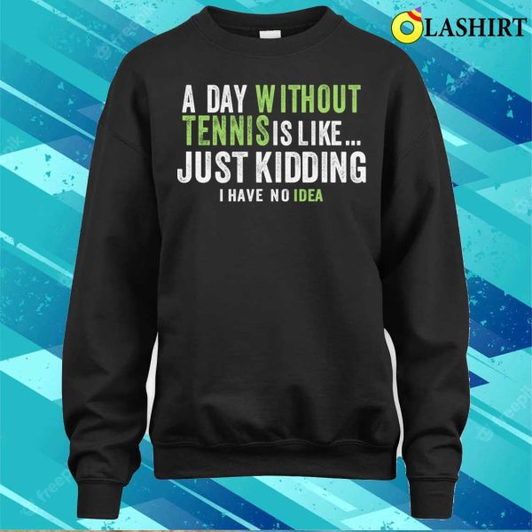 A Day Without Tennis Is Like Funny Tennis Lover T-shirt