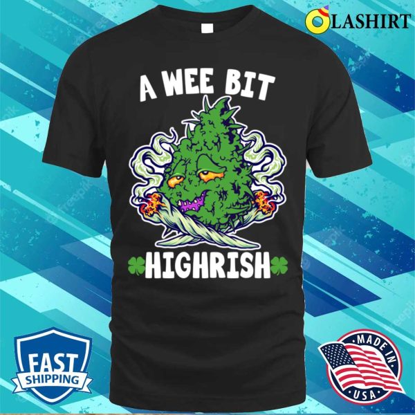 A Wee Bit Highrish 420 Weed Marijuana St Patrick’s Day Funny T-shirt