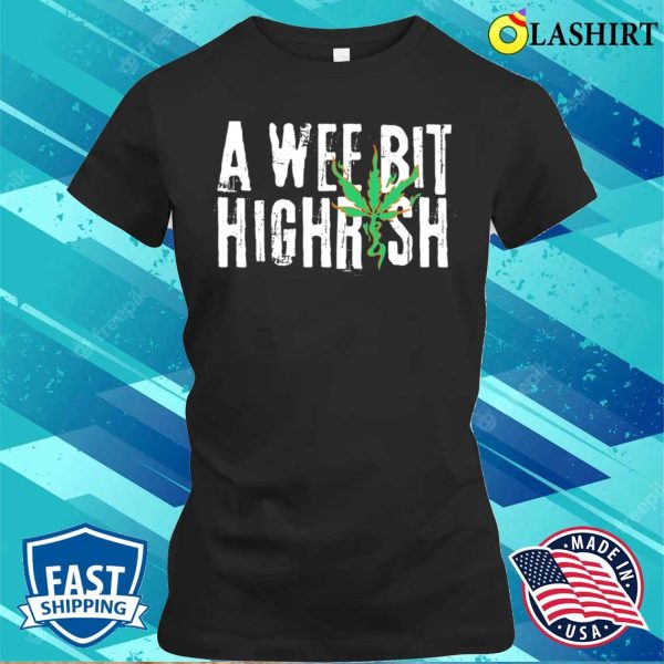 A Wee Bit Highrish Funny Cool St Patrick’s Day Gift T-shirt