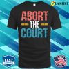 Abort The Court Shirt, Abort The Court Shirt