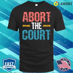 Abort The Court Shirt, Abort The Court Shirt
