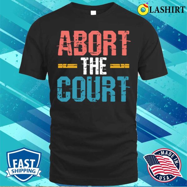 Abort The Court Shirt, Abort The Court Shirt