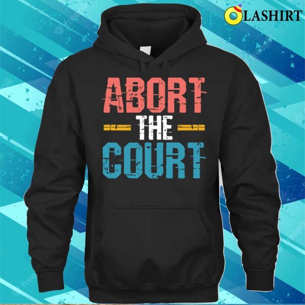 Abort The Court Shirt, Abort The Court Shirt