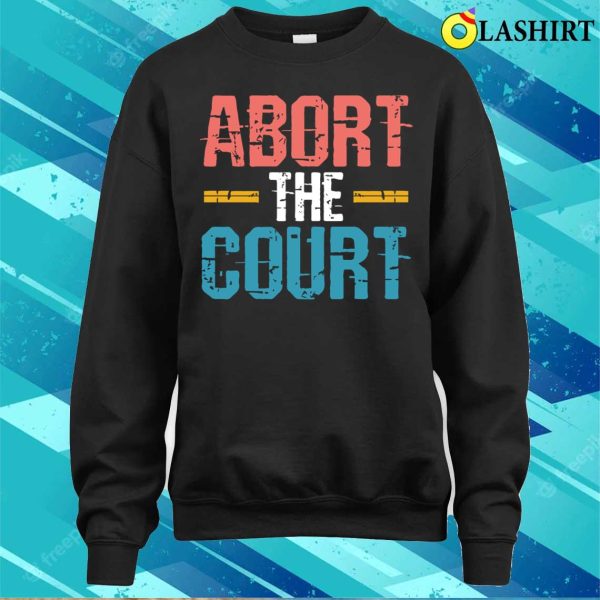 Abort The Court Shirt, Abort The Court Shirt