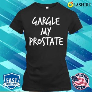 Adult Humor Gargle My Prostate Funny T shirt 2