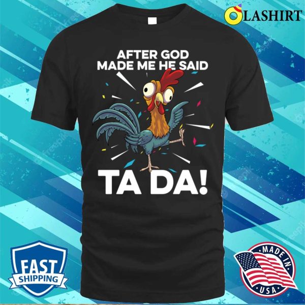 After God Made Me He Said Ta Da Funny Christian Chicken T-shirt