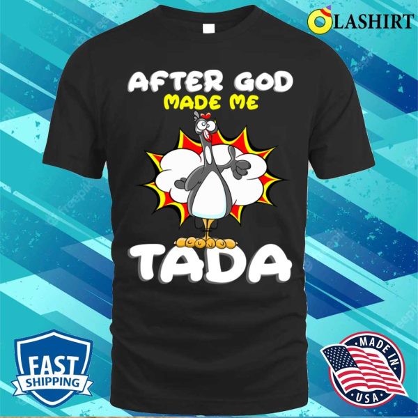 After God Made Me Shirt, After God Made Me He Said Tada Funny Christian Chicken Shirt