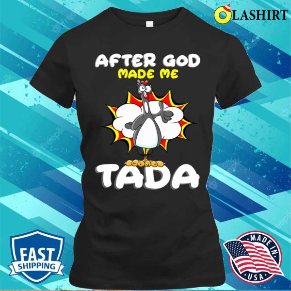 After God Made Me Shirt, After God Made Me He Said Tada Funny Christian Chicken Shirt