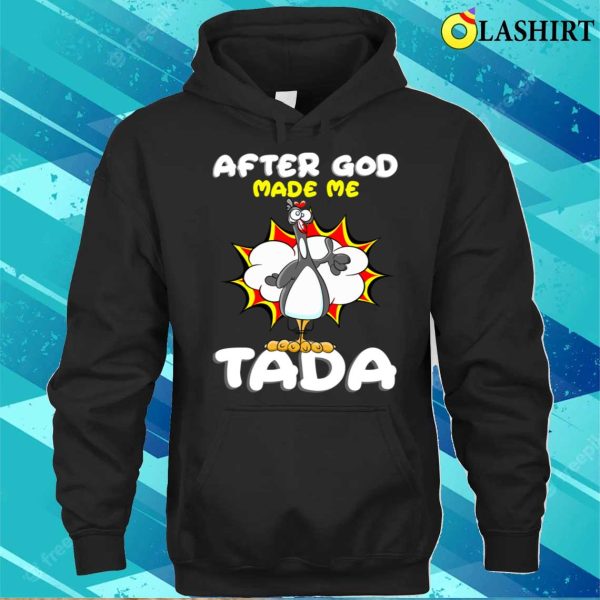 After God Made Me Shirt, After God Made Me He Said Tada Funny Christian Chicken Shirt