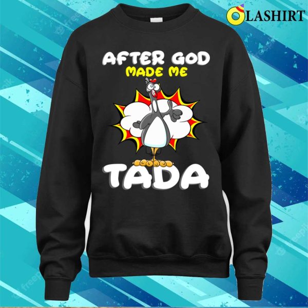 After God Made Me Shirt, After God Made Me He Said Tada Funny Christian Chicken Shirt