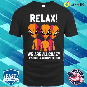 Alien Shirt, Funny We Are All Crazy Alien Believer Space Themed Shirt