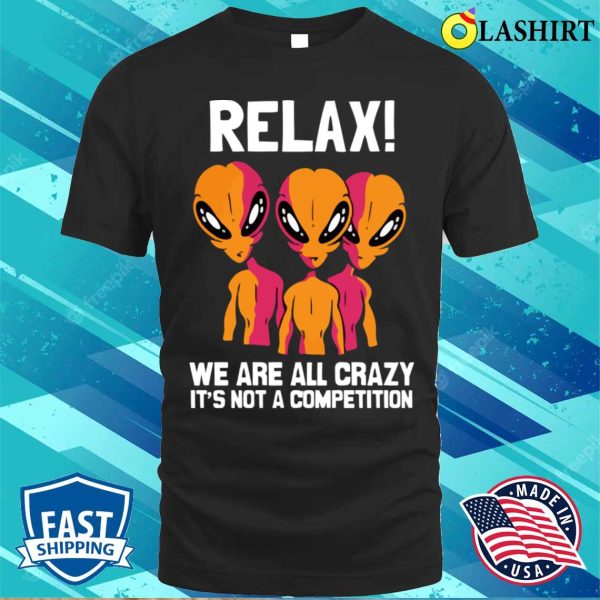 Alien Shirt, Funny We Are All Crazy Alien Believer Space Themed Shirt