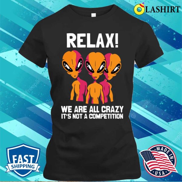 Alien Shirt, Funny We Are All Crazy Alien Believer Space Themed Shirt