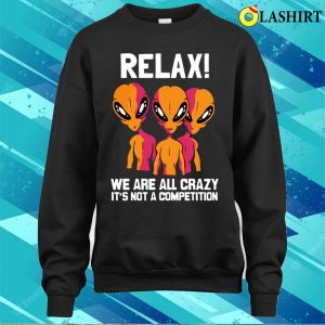 Alien Shirt Funny We Are All Crazy Alien Believer Space Themed Shirt 4
