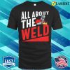 All About The Weld Metal Worker And Welder Funny Welding Shirt