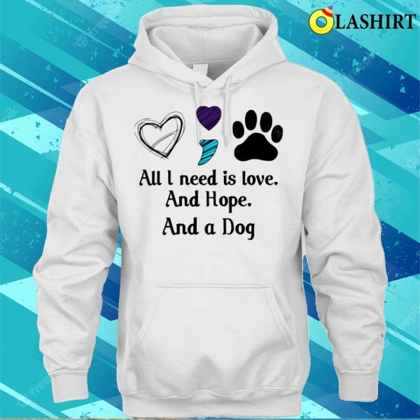 All I Need Is Hope And Love And A Dog F Shirt, All I Need Is Hope And Love And A Dog Funny Shirt