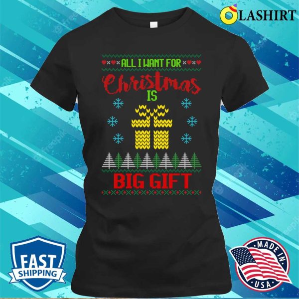 All I Want For Christmas Is Big Gift Ugly Christmas Sweater Shirt