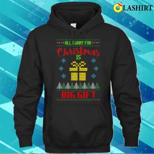 All I Want For Christmas Is Big Gift Ugly Christmas Sweater Shirt 3