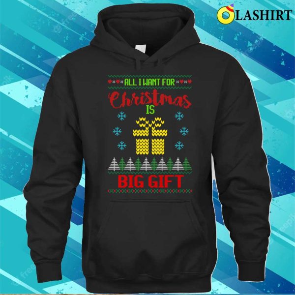 All I Want For Christmas Is Big Gift Ugly Christmas Sweater Shirt