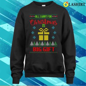 All I Want For Christmas Is Big Gift Ugly Christmas Sweater Shirt 4
