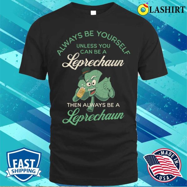 Always Be A Leprechaun Funny St Patricks Day Shamrock T-shirt