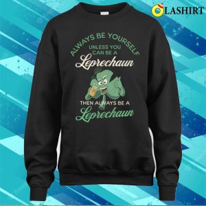 Always Be A Leprechaun Funny St Patricks Day Shamrock T shirt 4