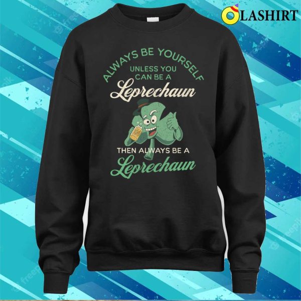 Always Be A Leprechaun Funny St Patricks Day Shamrock T-shirt