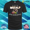 Am I Metal No I Have Iron Deficiency Meme T-shirt