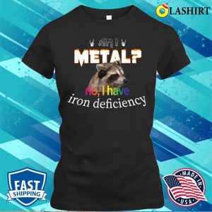 Am I Metal No I Have Iron Deficiency Meme T-shirt
