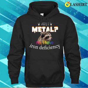 Am I Metal No I Have Iron Deficiency Meme T-shirt 2 Am I Metal No I Have Iron Deficiency Meme T shirt 3