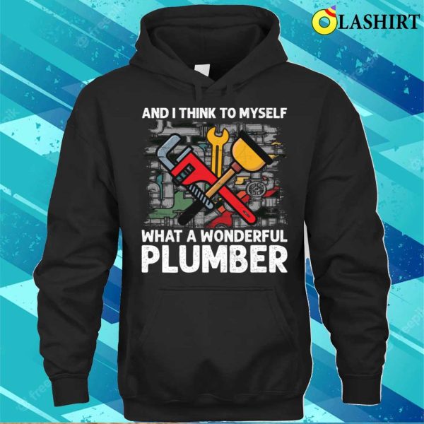 And I Think To Myself What A Wonderful Plumber Funny T-shirt