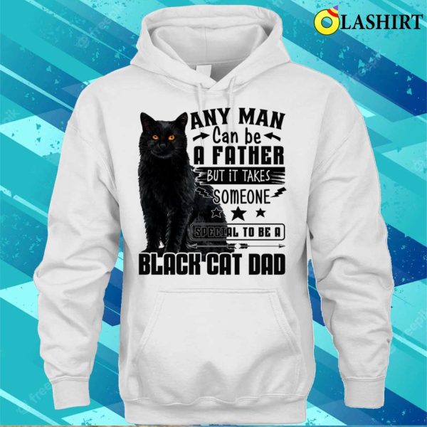 Any Man Can Be A Father Black Cat Dad Shirt, Any Man Can Be A Father Black Cat Dad Funny Shirt