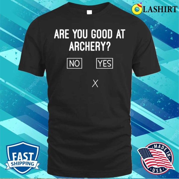 Are You Good At Archery Funny Archery Joke T-shirt